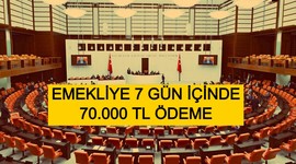 Meclis onayı verdi! Emeklilere 7 gün içinde 70.000 TL ödeme olacak!