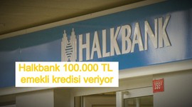 Halkbank 100.000 TL emekli kredisi veriyor