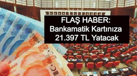 FLAŞ HABER: Bankamatik Kartınıza 21.397 TL Yatacak