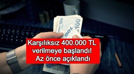 Karşılıksız 400.000 TL verilmeye başlandı! Az önce açıklandı